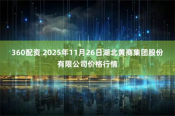 360配资 2025年11月26日湖北黄商集团股份有限公司价格行情